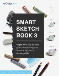 Title: Smart Sketch Book 3: Oogie Art's step-by-step guide to drawing still life objects with charcoal and soft pastels, Author: Wook Choi