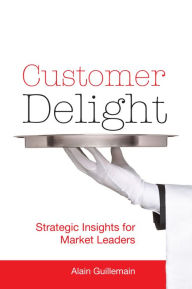 Title: Customer Delight: Strategic Insights for Market Leaders, Author: Alain Guillemain