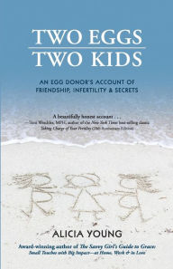Title: Two Eggs, Two Kids: An egg donor's account of friendship, infertility & secrets, Author: Alicia Young