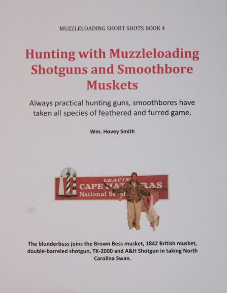 Hunting with Muzzleloading Shotguns and Smoothbore Muskets: Smoothbores Let You Hunt Small Game, Big Game and Fowl with the Same Gun