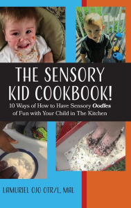 Title: The Sensory KID Cookbook!: 10 Ways of How to Have Sensory Oodles of Fun with Your Child in The Kitchen, Author: LaMuriel Ojo