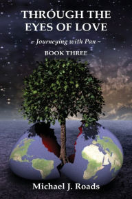 Title: Through the Eyes of Love: Journeying with Pan, Book Three, Author: Michael J. Roads