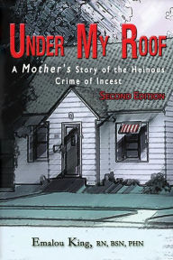 Title: Under My Roof: A Mother's Story of the Heinous Crime of Incest, Author: Emalou King