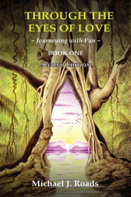 Title: Through the Eyes of Love: Journeying with Pan, Book One, Author: Michael J Roads