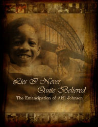 Title: Lies I Never Quite Believed: The Emancipation of Akil Johnson, Author: Akil Johnson