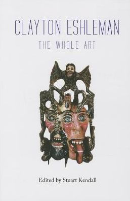 Clayton Eshleman: The Whole Art