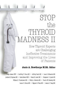 Title: Stop the Thyroid Madness II: How Thyroid Experts Are Challenging Ineffective Treatments and Improving the Lives of Patients, Author: Andrew Heyman