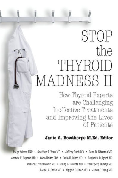 Stop the Thyroid Madness II: How Thyroid Experts Are Challenging Ineffective Treatments and Improving the Lives of Patients