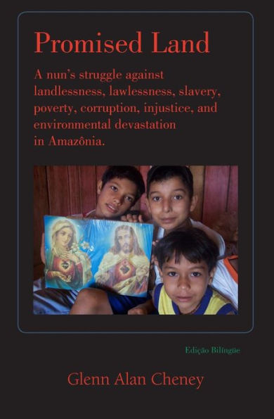 Promised Land: Nun's Struggle Against Landlessness, Lawlessness, Slavery, Poverty, Corruption, Injustice, and Environmental Devastation in Amazonia