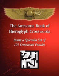Title: The Awesome Book of Hieroglyph Crosswords: Being A Splendid Set of 101 Crossword Puzzles, Author: Tito Sciortino