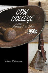 Title: Cow College: Tales of MS State College in the 1950s, Author: Thomas R. Lawrence