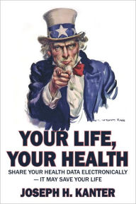 Title: Your Life, Your Health Share Your Health Data Electronically: It May Save Your Life, Author: Joseph H Kanter