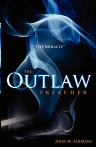 Title: The Outlaw Preacher: The Miracle: The Outlaw Preacher-