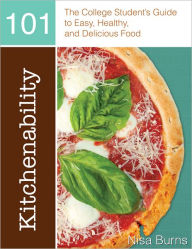 Title: Kitchenability 101: The College Student's Guide to Easy, Healthy, and Delicious Food, Author: Nisa Burns