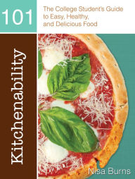Title: Kitchenability 101: The College Student's Guide to Easy, Healthy, and Delicious Food, Author: Nisa Burns