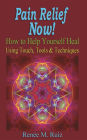 Pain Relief Now!: How to Help Yourself Heal Using Touch, Tools & Techniques