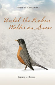 Title: Until the Robin Walks on Snow, Author: Bernice L. Rocque