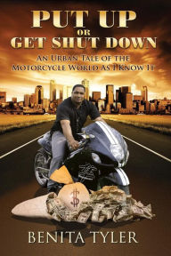 Title: Put Up or Get Shut Down: An Urban Tale of the Motorcycle World As I Know It., Author: Benita Anne Tyler