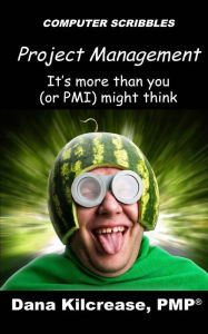 Title: Project Management - It's More Than You (or PMI) Might Think, Author: Dana Kilcrease Pmp