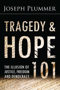 Title: Tragedy and Hope 101: The Illusion of Justice, Freedom, and Democracy, Author: Joseph Plummer