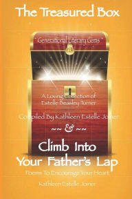 Title: The Treasured Box - Climb Into Your Father's Lap: Generational Literary Gems - A Loving Collection of Estelle Beasley Turner, Compiled by Kathleen Estelle Joiner - Poems to Encourage Your Heart, Author: Kathleen Estelle Joiner