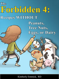 Title: The Forbidden 4: Recipes without Peanuts, Tree Nuts, Eggs or Dairy, Author: Kimberly Emmick