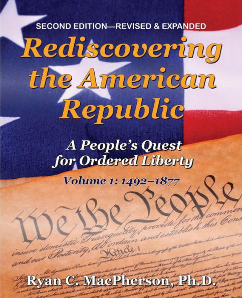 Rediscovering the American Republic, Volume 1 (1492-1877): A People's Quest for Ordered Liberty