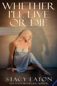 Title: Whether I'll Live or Die, Author: Stacy Eaton