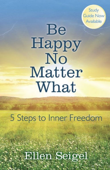 Be Happy No Matter What: 5 Steps to Inner Freedom