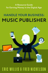 Title: Handle Your Business: Music Publisher, Author: Eric Willis