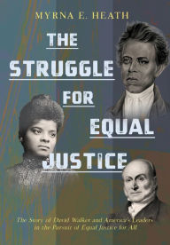 Title: The Struggle For Equal Justice: The Story of David Walker and America's Leaders in the Pursuit of Equal Justice for all, Author: Myrna E Heath