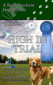 Title: High in Trial (Raine Stockton Dog Mysteries Series #7), Author: Donna Ball