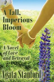 Title: A Tall, Imperious Bloom, Author: Agata Stanford