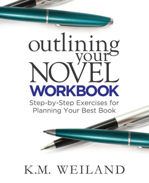 Outlining Your Novel Workbook: Step-by-Step Exercises for Planning Your Best Book