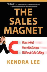 Title: The Sales Magnet: How to get more customers without cold calling, Author: Kendra Lee