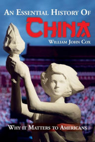 Title: An Essential History of China: Why it Matters to Americans, Author: William John Cox