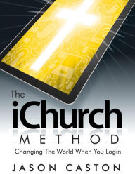Title: The iChurch Method: Changing The World When You Login, Author: Jason Caston