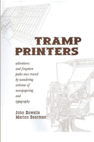Title: Tramp Printers: Adventures and Forgotten Paths Once Traced by Wandering Artisans of Newspapering and Typography, Author: John Howells