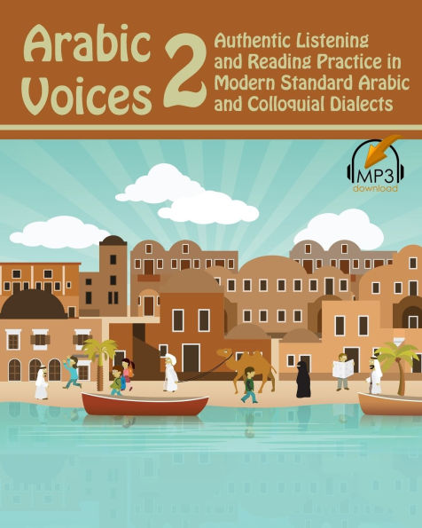 Arabic Voices 2: Authentic Listening and Reading Practice in Modern Standard Arabic and Colloquial Dialects