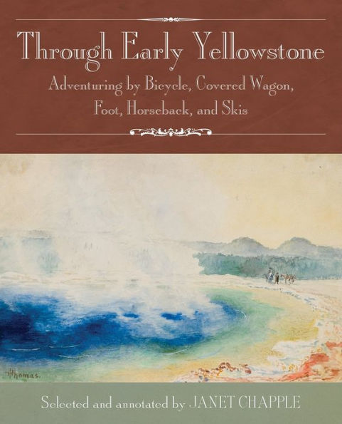 Through Early Yellowstone: Adventuring by Bicycle, Covered Wagon, Foot, Horseback, and Skis