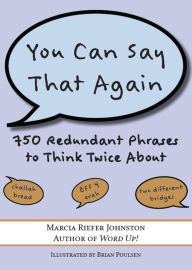 Title: You Can Say That Again: 750 Redundant Phrases to Think Twice About, Author: Marcia Riefer Johnston