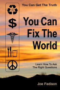 Title: You Can Get The Truth - You Can Fix The World: A Step by Step Guide, Author: Joe Fedison
