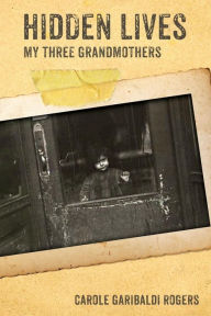 Title: Hidden Lives: My Three Grandmothers, Author: Carole Garibaldi Rogers