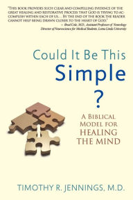 Title: Could It Be This Simple?: A Biblical Model for Healing the Mind, Author: Timothy R. Jennings