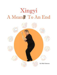 Title: Xingyi - A Means To An End, Author: Mike Patterson