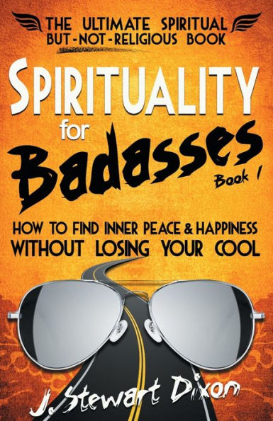 Spirituality for Badasses: How to find inner peace and happiness without losing your cool