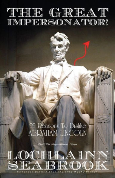 The Great Impersonator!: 99 Reasons to Dislike Abraham Lincoln