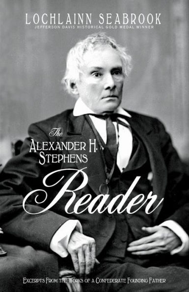 the Alexander H. Stephens Reader: Excerpts From Works of a Confederate Founding Father