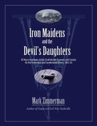 Title: Iron Maidens and the Devil's Daughters: US Navy Gunboats versus Confederate Gunners and Cavalry on the Tennessee and Cumberland Rivers, 1861-65, Author: Mark Zimmerman