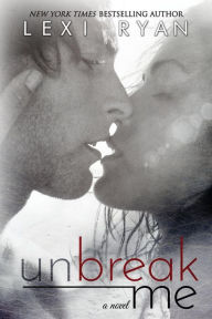 Title: Unbreak Me, Author: Lexi Ryan